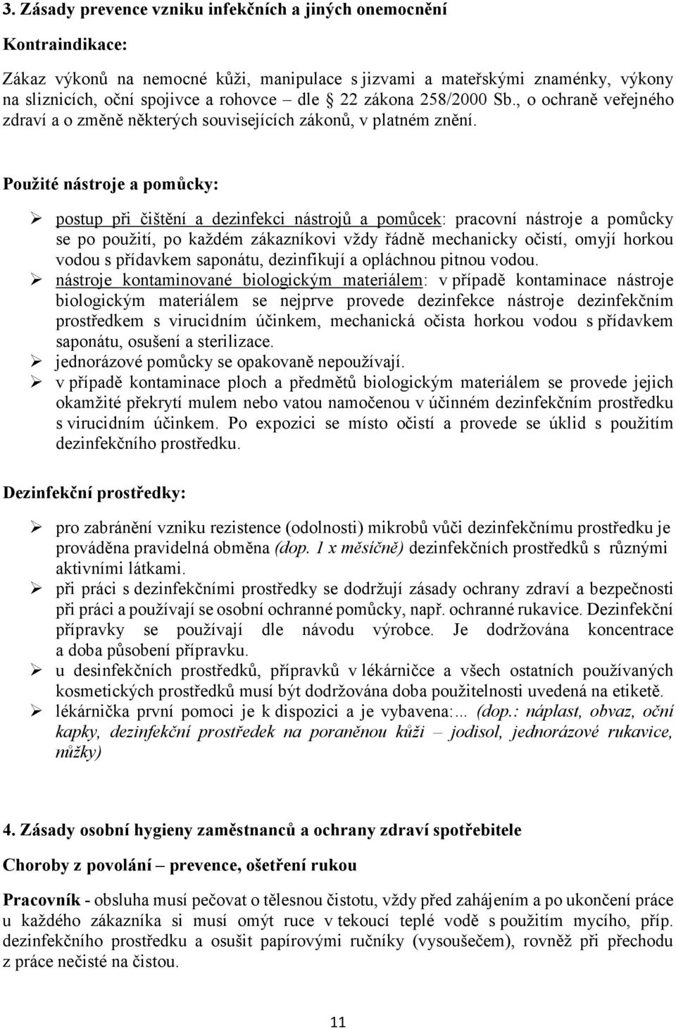 Použité nástroje a pomůcky: postup při čištění a dezinfekci nástrojů a pomůcek: pracovní nástroje a pomůcky se po použití, po každém zákazníkovi vždy řádně mechanicky očistí, omyjí horkou vodou s