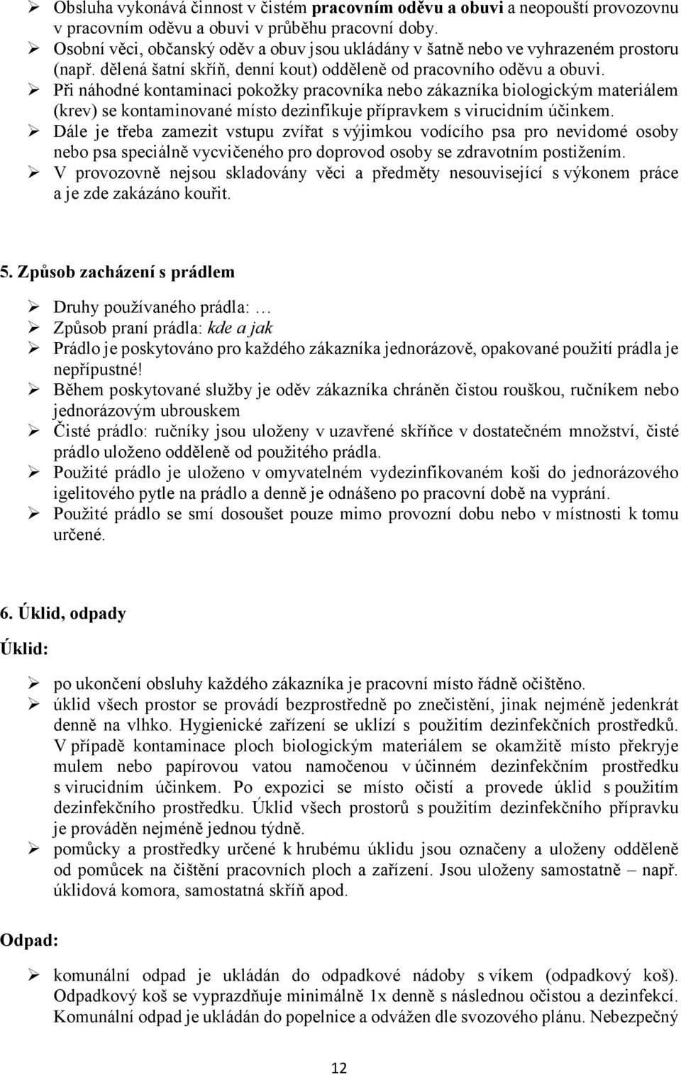 Při náhodné kontaminaci pokožky pracovníka nebo zákazníka biologickým materiálem (krev) se kontaminované místo dezinfikuje přípravkem s virucidním účinkem.