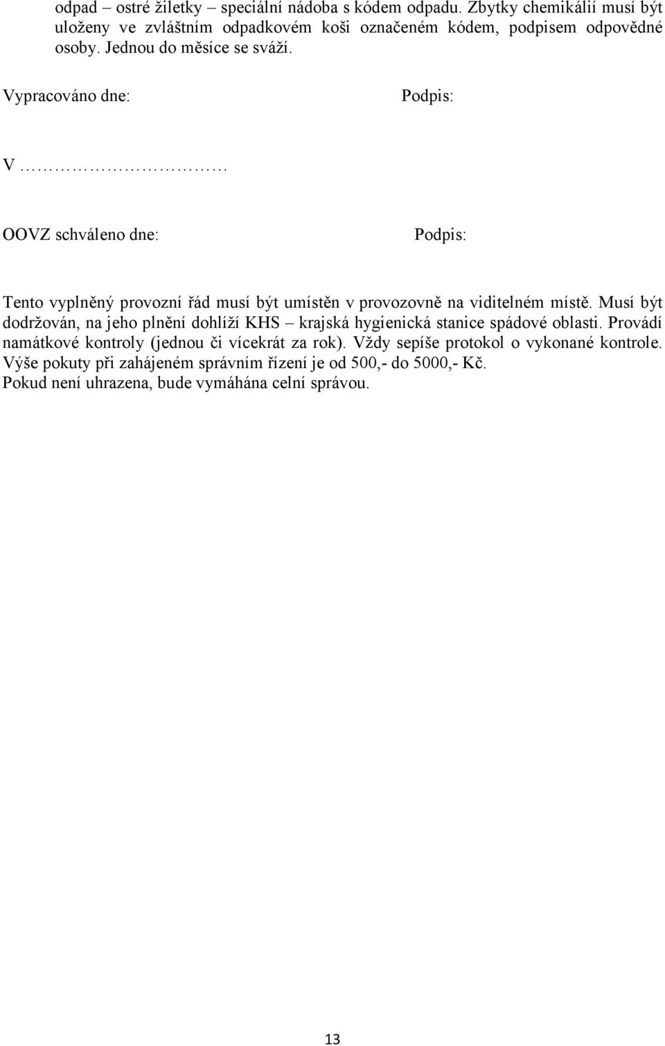 Vypracováno dne: Podpis: V OOVZ schváleno dne: Podpis: Tento vyplněný provozní řád musí být umístěn v provozovně na viditelném místě.