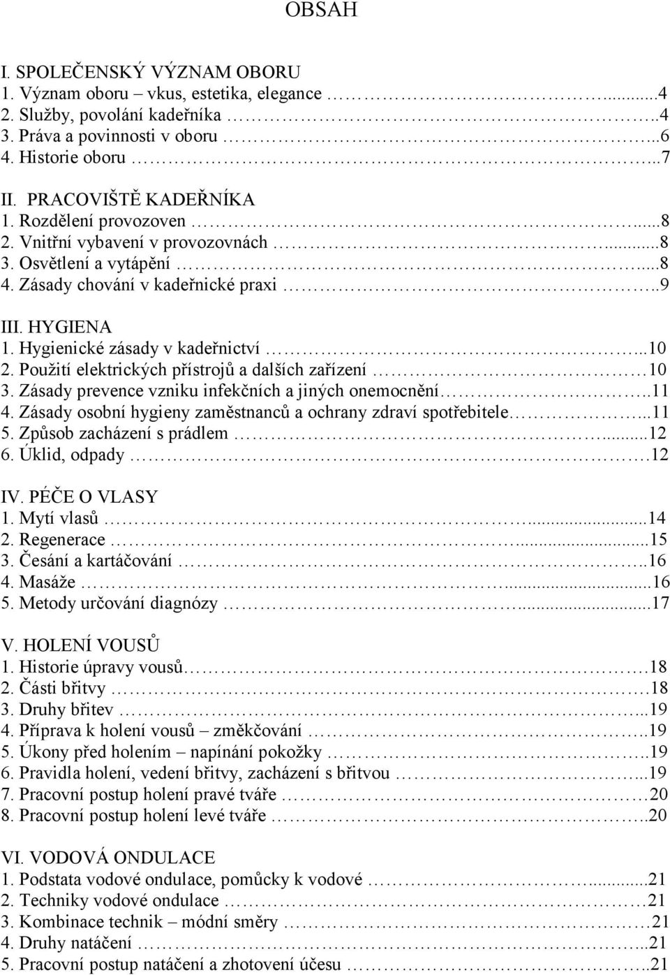 Použití elektrických přístrojů a dalších zařízení 10 3. Zásady prevence vzniku infekčních a jiných onemocnění..11 4. Zásady osobní hygieny zaměstnanců a ochrany zdraví spotřebitele...11 5.