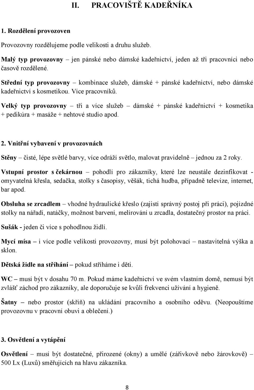 Střední typ provozovny kombinace služeb, dámské + pánské kadeřnictví, nebo dámské kadeřnictví s kosmetikou. Více pracovníků.