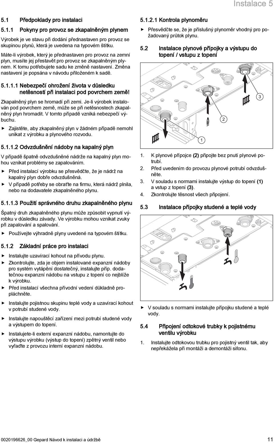 Změna nastavení je popsána v návodu přiloženém k sadě. 5... Nebezpečí ohrožení života v důsledku netěsností při instalaci pod povrchem země! Zkapalněný plyn se hromadí při zemi.