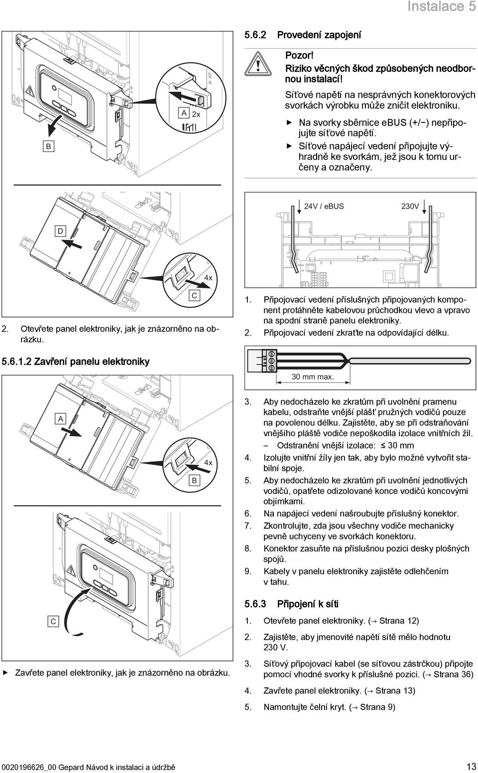 Otevřete panel elektroniky, jak je znázorněno na obrázku. 5.6.. Zavření panelu elektroniky C.