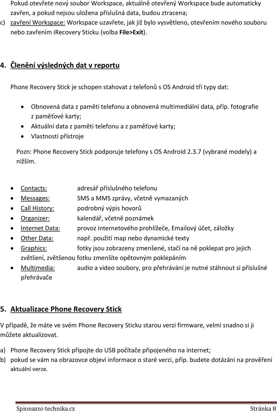 Členění výsledných dat v reportu Phone Recovery Stick je schopen stahovat z telefonů s OS Android tři typy dat: Obnovená data z paměti telefonu a obnovená multimediální data, příp.