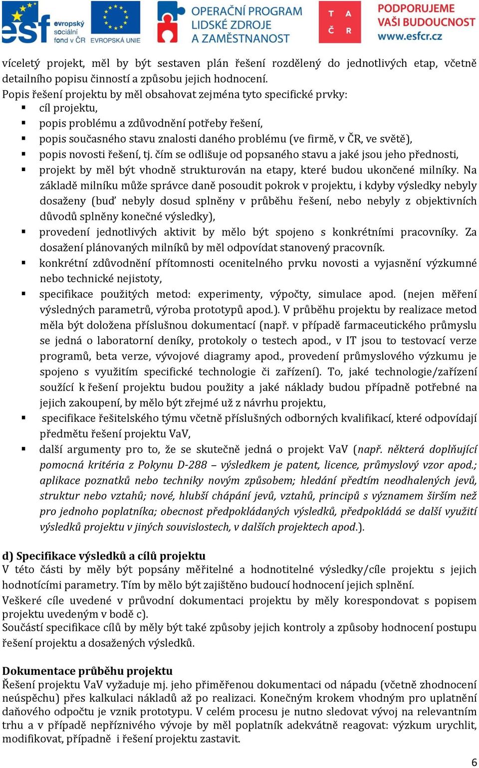 světě), popis novosti řešení, tj. čím se odlišuje od popsaného stavu a jaké jsou jeho přednosti, projekt by měl být vhodně strukturován na etapy, které budou ukončené milníky.