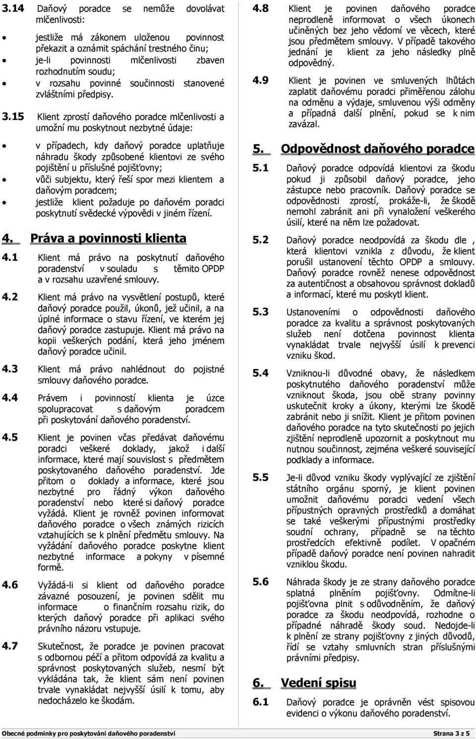 15 Klient zprostí daňového poradce mlčenlivosti a umožní mu poskytnout nezbytné údaje: v případech, kdy daňový poradce uplatňuje náhradu škody způsobené klientovi ze svého pojištění u příslušné