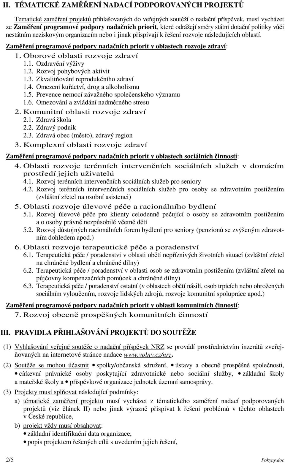 Zaměření programové podpory nadačních priorit v oblastech rozvoje zdraví: 1. Oborové oblasti rozvoje zdraví 1.1. Ozdravění výživy 1.2. Rozvoj pohybových aktivit 1.3.
