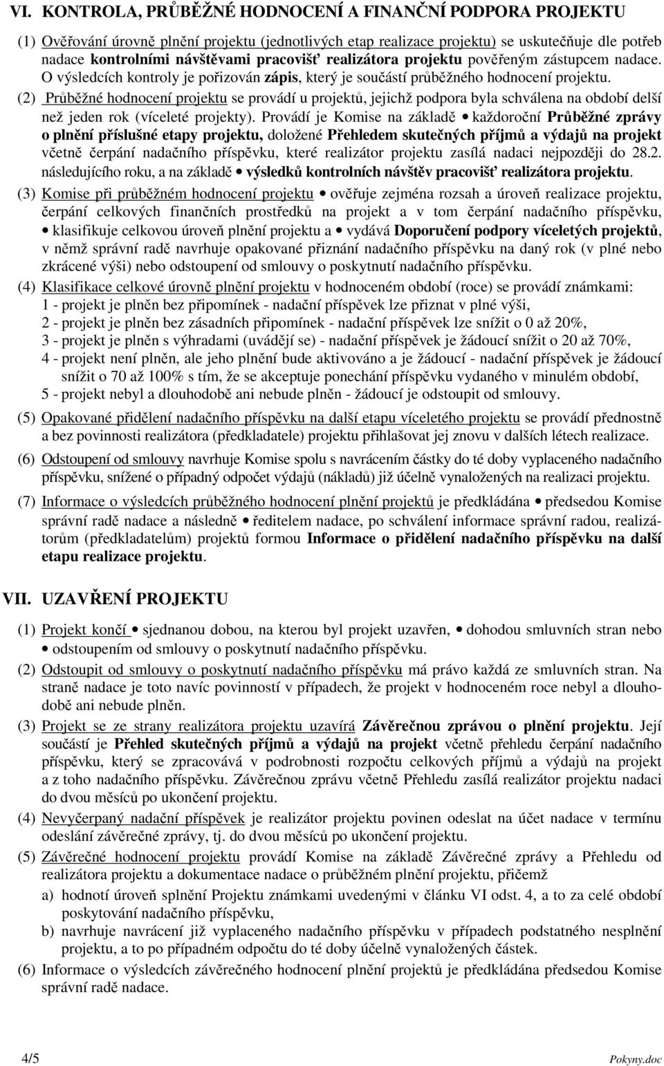 (2) Průběžné hodnocení projektu se provádí u projektů, jejichž podpora byla schválena na období delší než jeden rok (víceleté projekty).