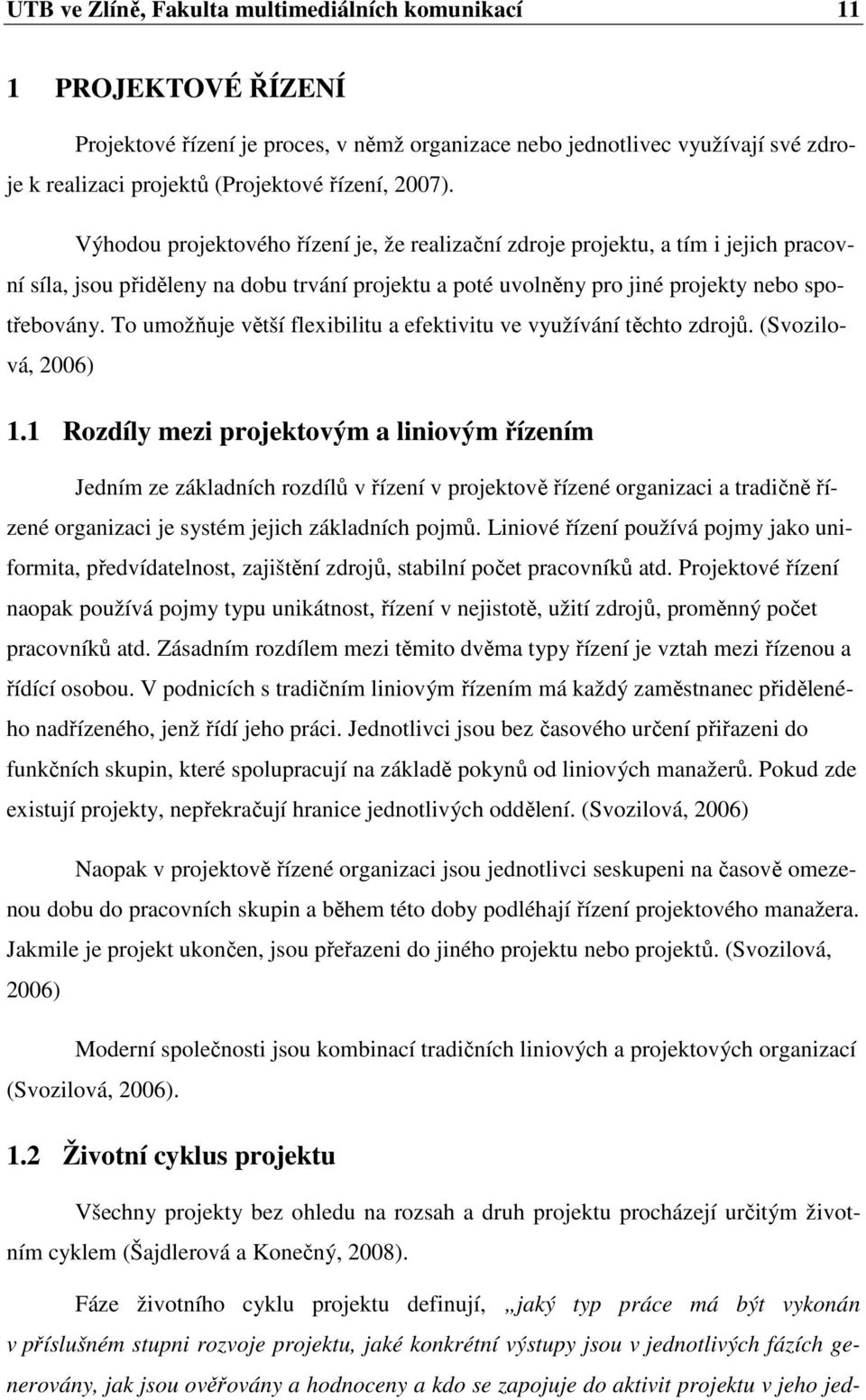 To umožňuje větší flexibilitu a efektivitu ve využívání těchto zdrojů. (Svozilová, 2006) 1.