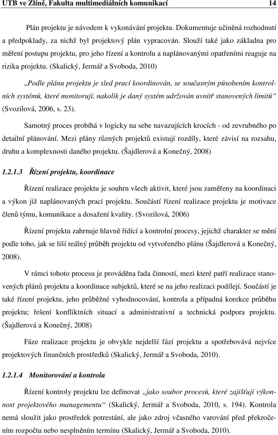 (Skalický, Jermář a Svoboda, 2010) Podle plánu projektu je sled prací koordinován, se současným působením kontrolních systémů, které monitorují, nakolik je daný systém udržován uvnitř stanovených