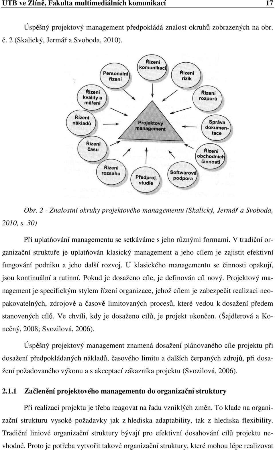 V tradiční organizační struktuře je uplatňován klasický management a jeho cílem je zajistit efektivní fungování podniku a jeho další rozvoj.