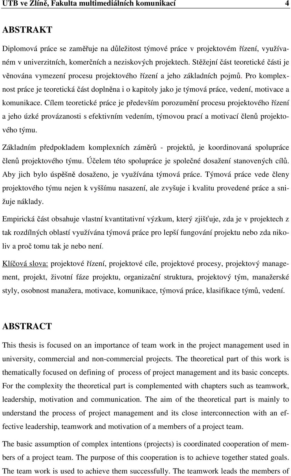 Pro komplexnost práce je teoretická část doplněna i o kapitoly jako je týmová práce, vedení, motivace a komunikace.