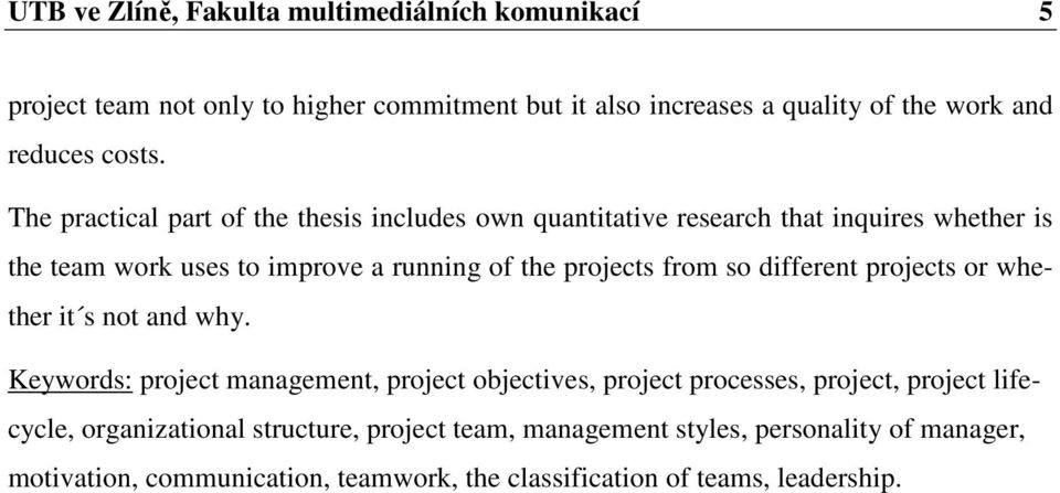 The practical part of the thesis includes own quantitative research that inquires whether is the team work uses to improve a running of the projects from