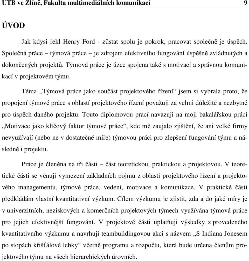 Téma Týmová práce jako součást projektového řízení jsem si vybrala proto, že propojení týmové práce s oblastí projektového řízení považuji za velmi důležité a nezbytné pro úspěch daného projektu.