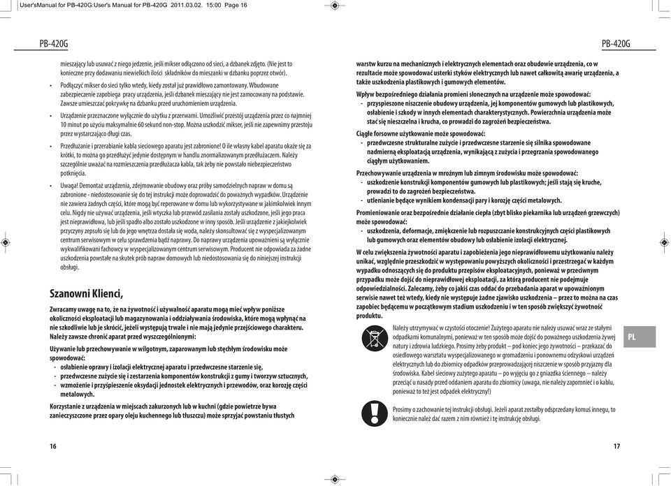 Wbudowane zabezpieczenie zapobiega pracy urządzenia, jeśli dzbanek mieszający nie jest zamocowany na podstawie. Zawsze umieszczać pokrywkę na dzbanku przed uruchomieniem urządzenia.