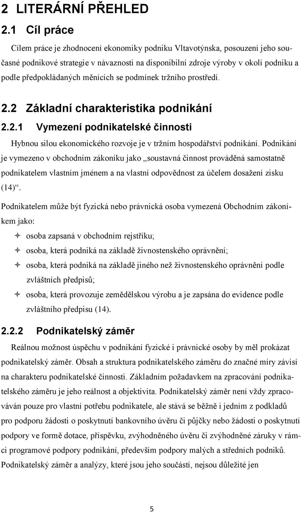 měnících se podmínek trţního prostředí. 2.2 Základní charakteristika podnikání 2.2.1 Vymezení podnikatelské činnosti Hybnou silou ekonomického rozvoje je v trţním hospodářství podnikání.