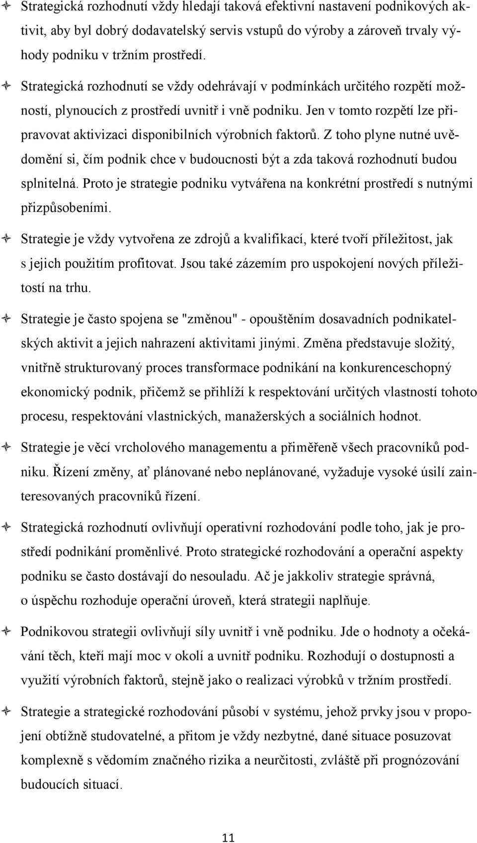 Jen v tomto rozpětí lze připravovat aktivizaci disponibilních výrobních faktorŧ. Z toho plyne nutné uvědomění si, čím podnik chce v budoucnosti být a zda taková rozhodnutí budou splnitelná.