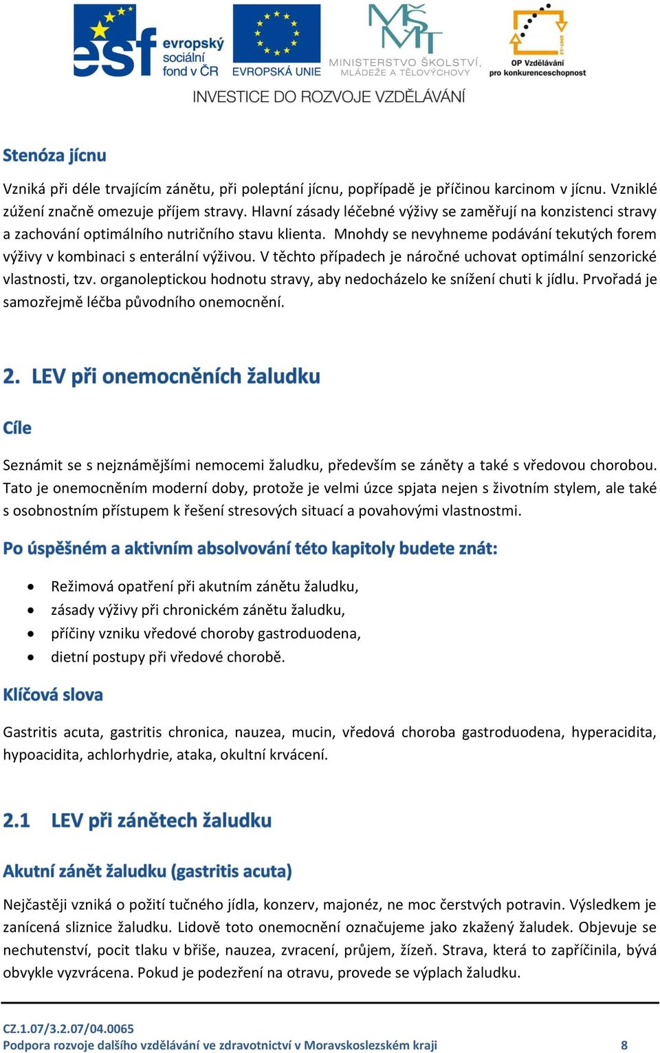 V těchto případech je náročné uchovat optimální senzorické vlastnosti, tzv. organoleptickou hodnotu stravy, aby nedocházelo ke snížení chuti k jídlu. Prvořadá je samozřejmě léčba původního onemocnění.