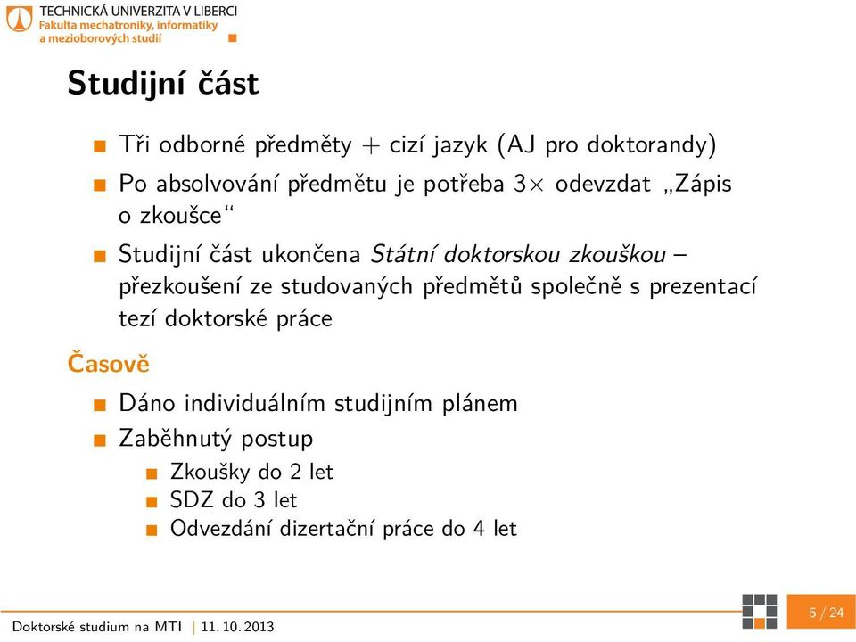 přezkoušení ze studovaných předmětů společně s prezentací tezí doktorské práce Dáno individuálním