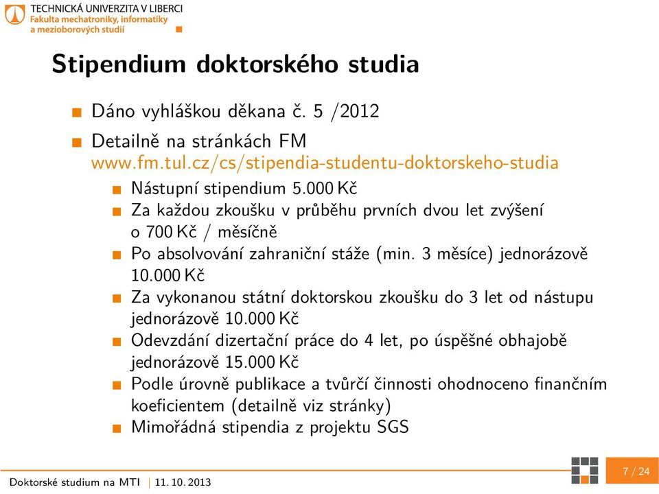 000 Kč Za každou zkoušku v průběhu prvních dvou let zvýšení o 700 Kč / měsíčně Po absolvování zahraniční stáže (min. 3 měsíce) jednorázově 10.