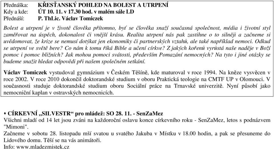 Realita utrpení nás pak zastihne o to silněji a začneme si uvědomovat že krize se nemusí dotýkat jen ekonomiky či partnerských vztahů ale také například nemoci. Odkud se utrpení ve světě bere?