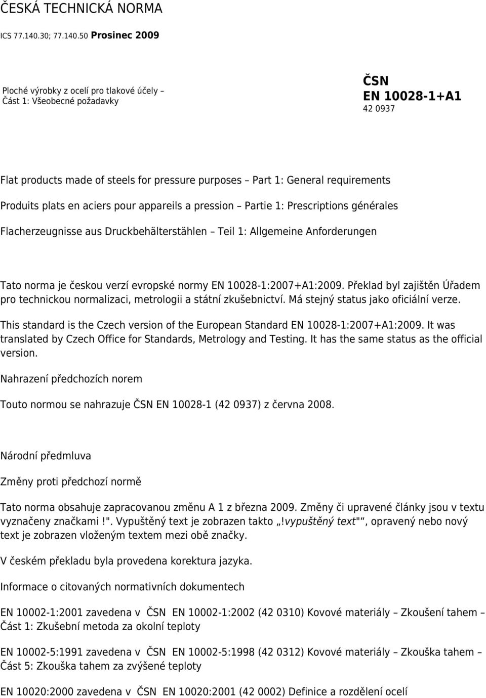 50 Prosinec 2009 Ploché výrobky z ocelí pro tlakové účely Část 1: Všeobecné požadavky ČSN EN 10028-1+A1 42 0937 Flat products made of steels for pressure purposes Part 1: General requirements