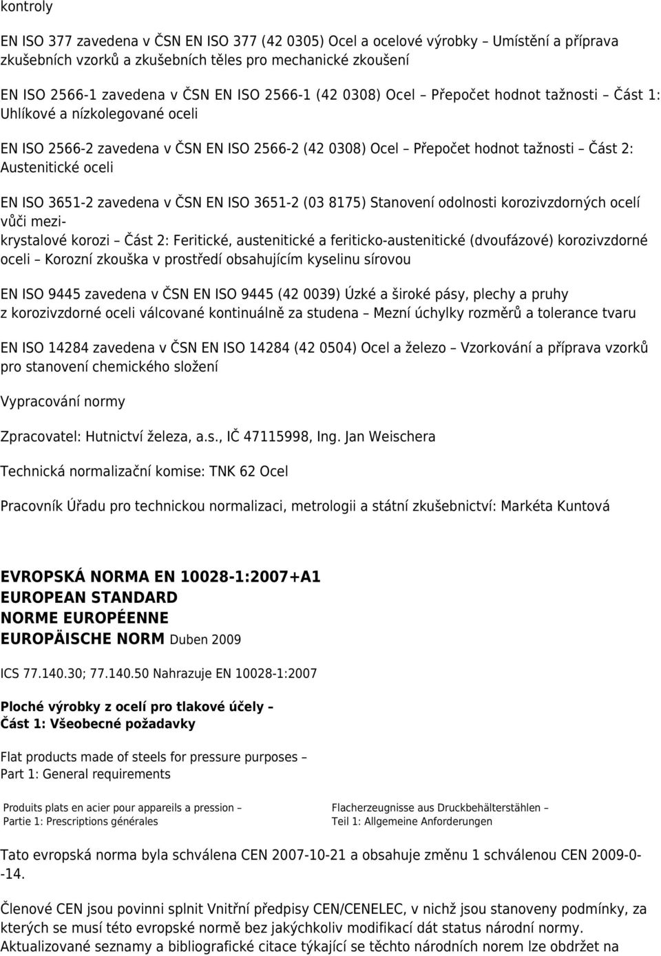 ISO 3651-2 zavedena v ČSN EN ISO 3651-2 (03 8175) Stanovení odolnosti korozivzdorných ocelí vůči mezikrystalové korozi Část 2: Feritické, austenitické a feriticko-austenitické (dvoufázové)