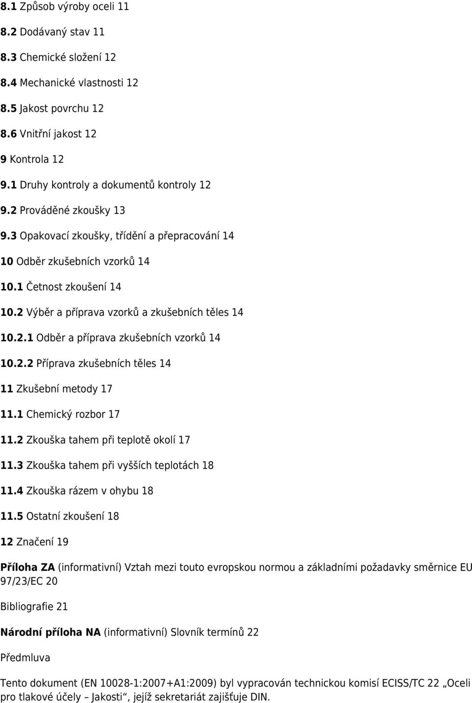 2 Výběr a příprava vzorků a zkušebních těles 14 10.2.1 Odběr a příprava zkušebních vzorků 14 10.2.2 Příprava zkušebních těles 14 11 Zkušební metody 17 11.1 Chemický rozbor 17 11.