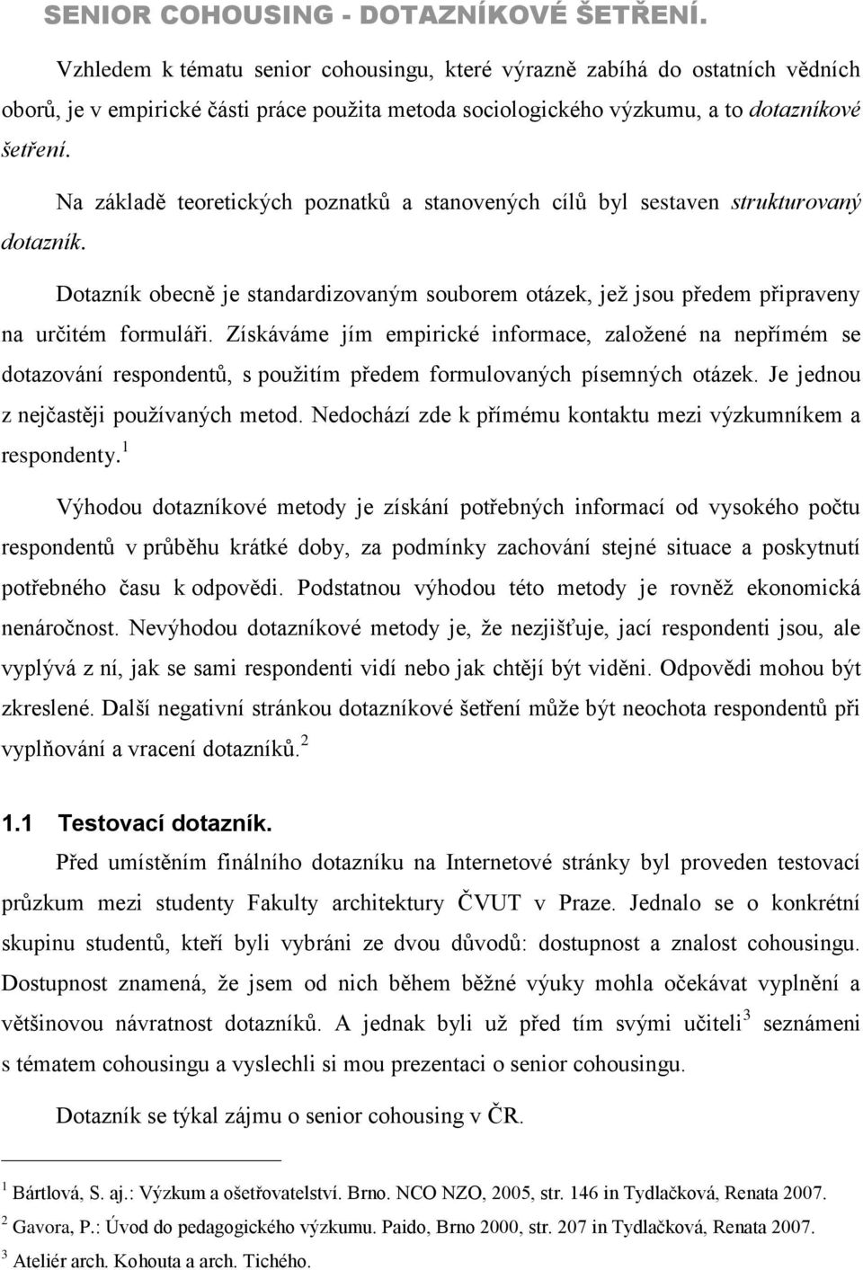 Na základě teoretických poznatků a stanovených cílů byl sestaven strukturovaný dotazník. Dotazník obecně je standardizovaným souborem otázek, jež jsou předem připraveny na určitém formuláři.