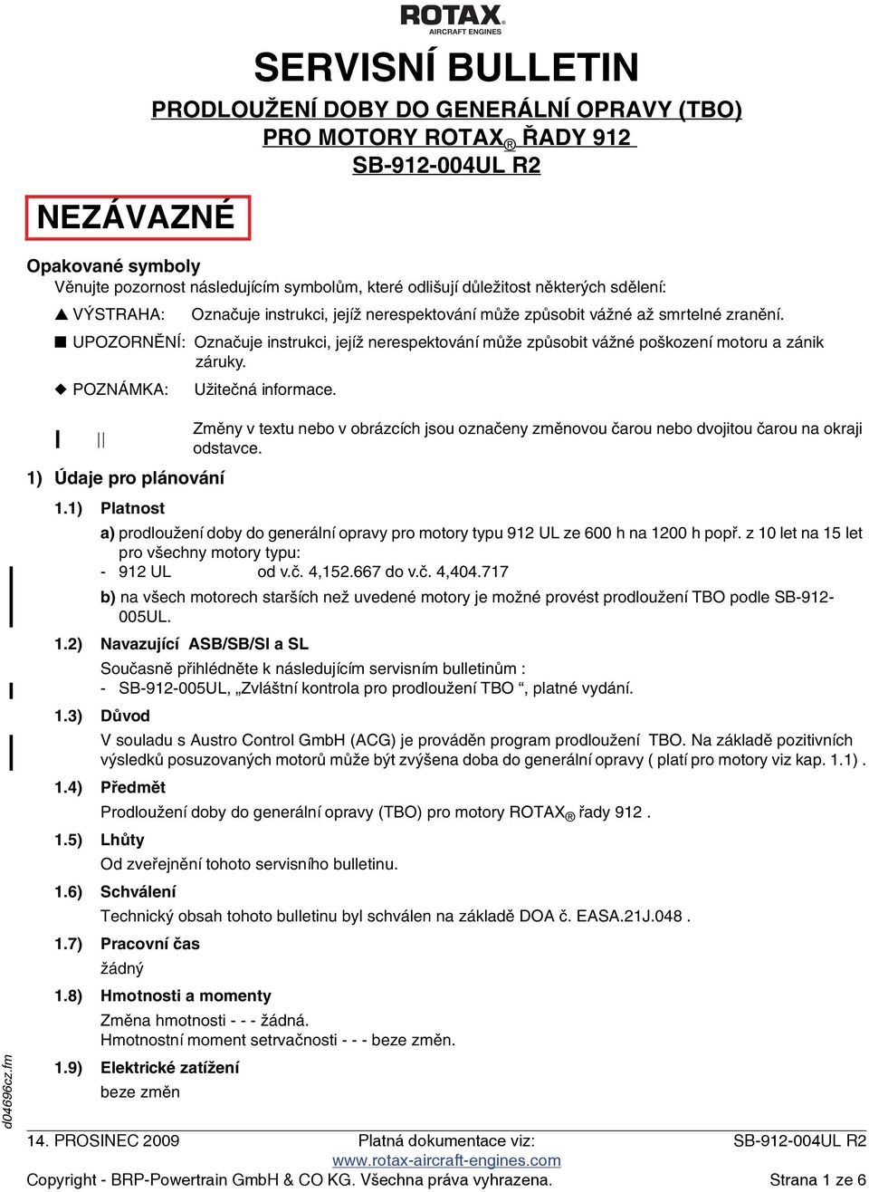 UPOZORNĚNÍ: Označuje instrukci, jejíž nerespektování může způsobit vážné poškození motoru a zánik záruky. POZNÁMKA: Užitečná informace.