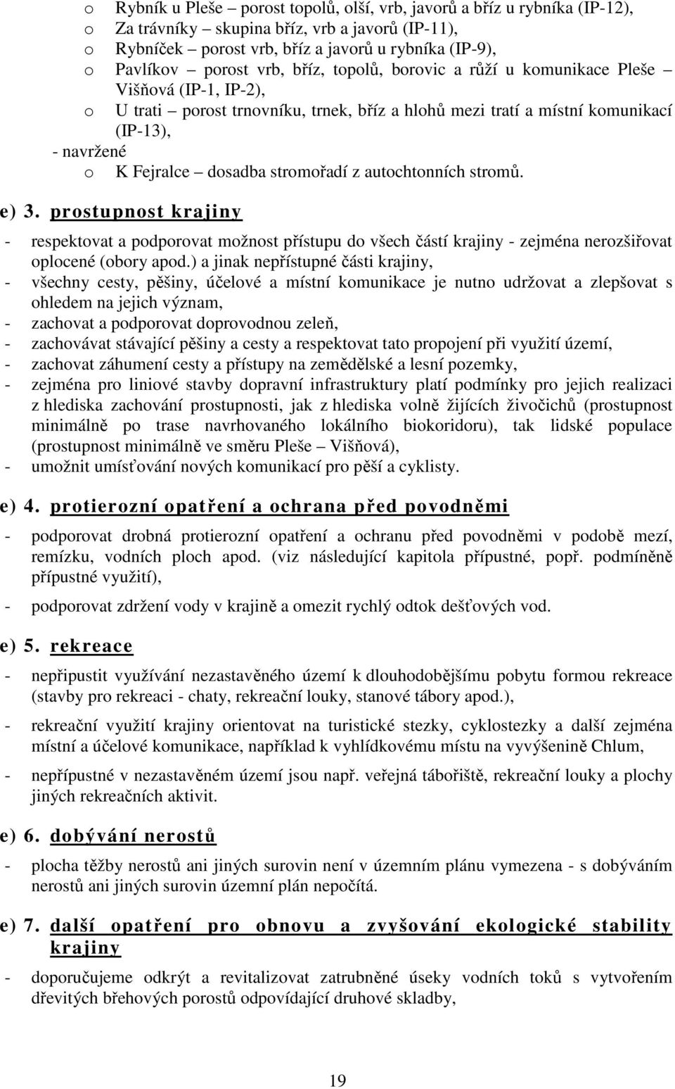 stromořadí z autochtonních stromů. e) 3. prostupnost krajiny - respektovat a podporovat možnost přístupu do všech částí krajiny - zejména nerozšiřovat oplocené (obory apod.