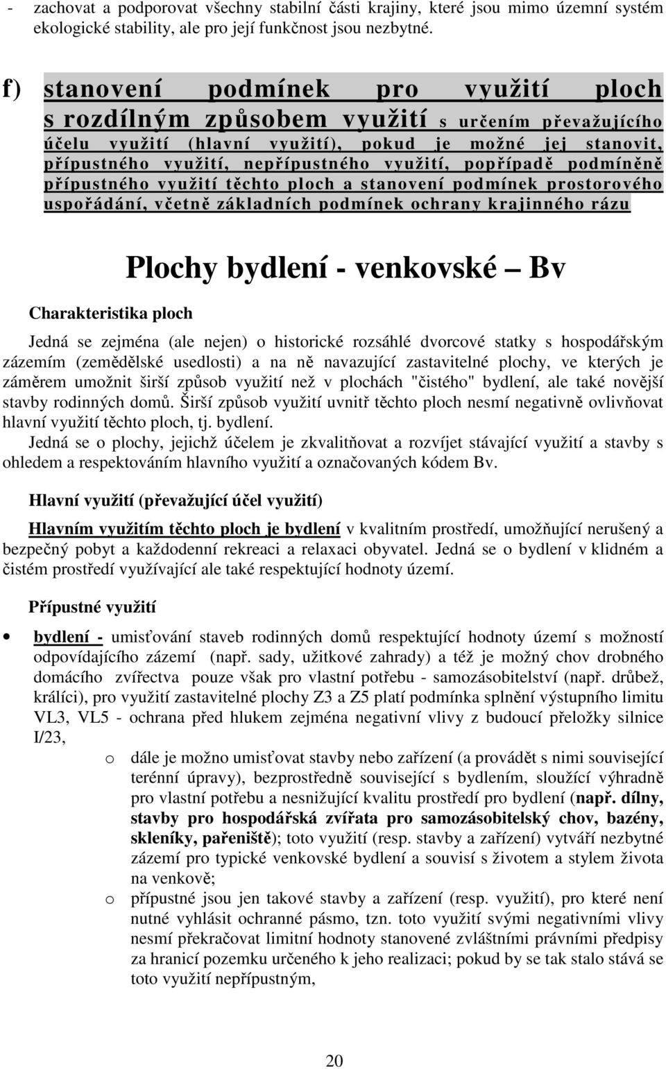 popřípadě podmíněně přípustného využití těchto ploch a stanovení podmínek prostorového uspořádání, včetně základních podmínek ochrany krajinného rázu Charakteristika ploch Plochy bydlení - venkovské