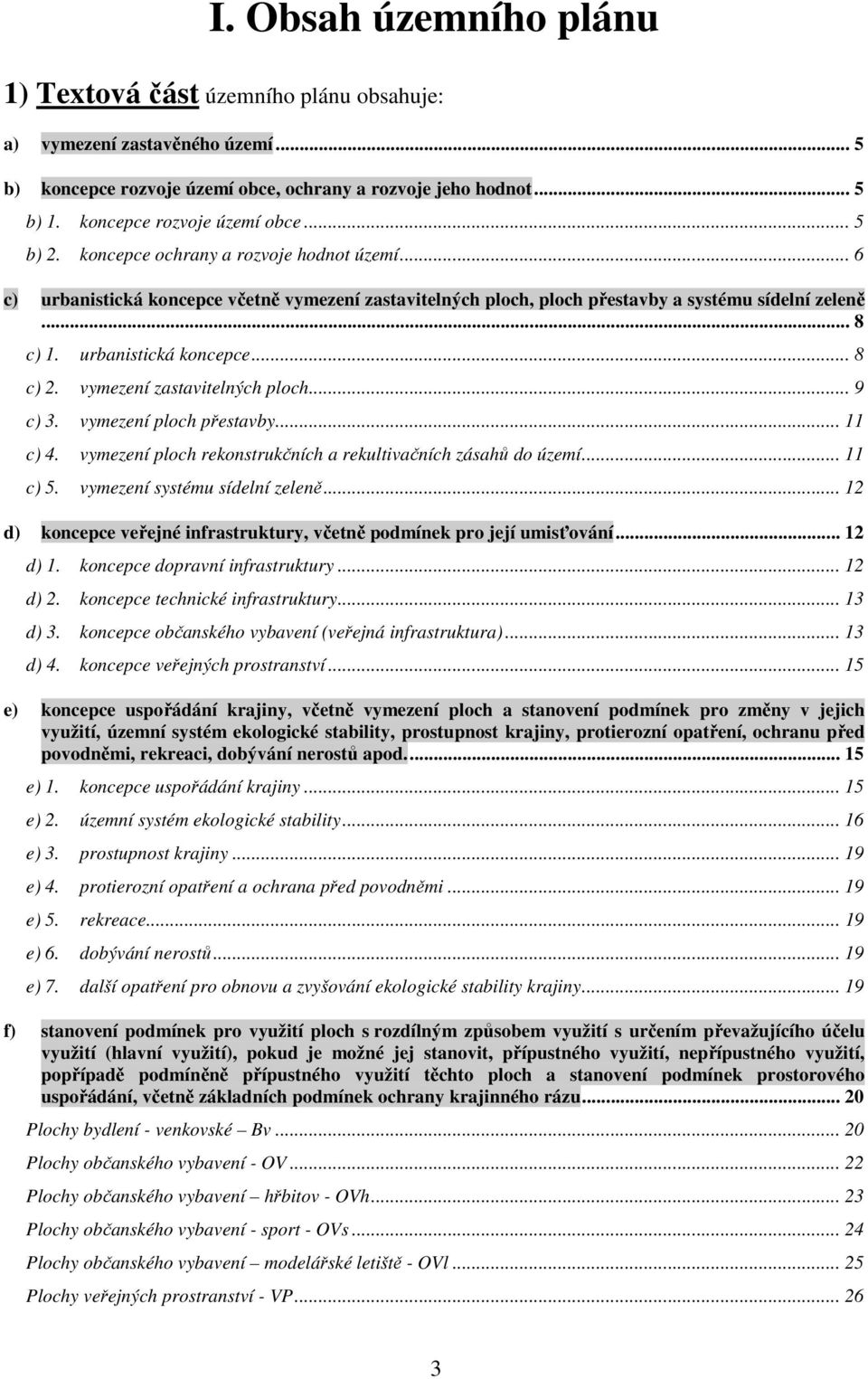 urbanistická koncepce... 8 c) 2. vymezení zastavitelných ploch... 9 c) 3. vymezení ploch přestavby... 11 c) 4. vymezení ploch rekonstrukčních a rekultivačních zásahů do území... 11 c) 5.