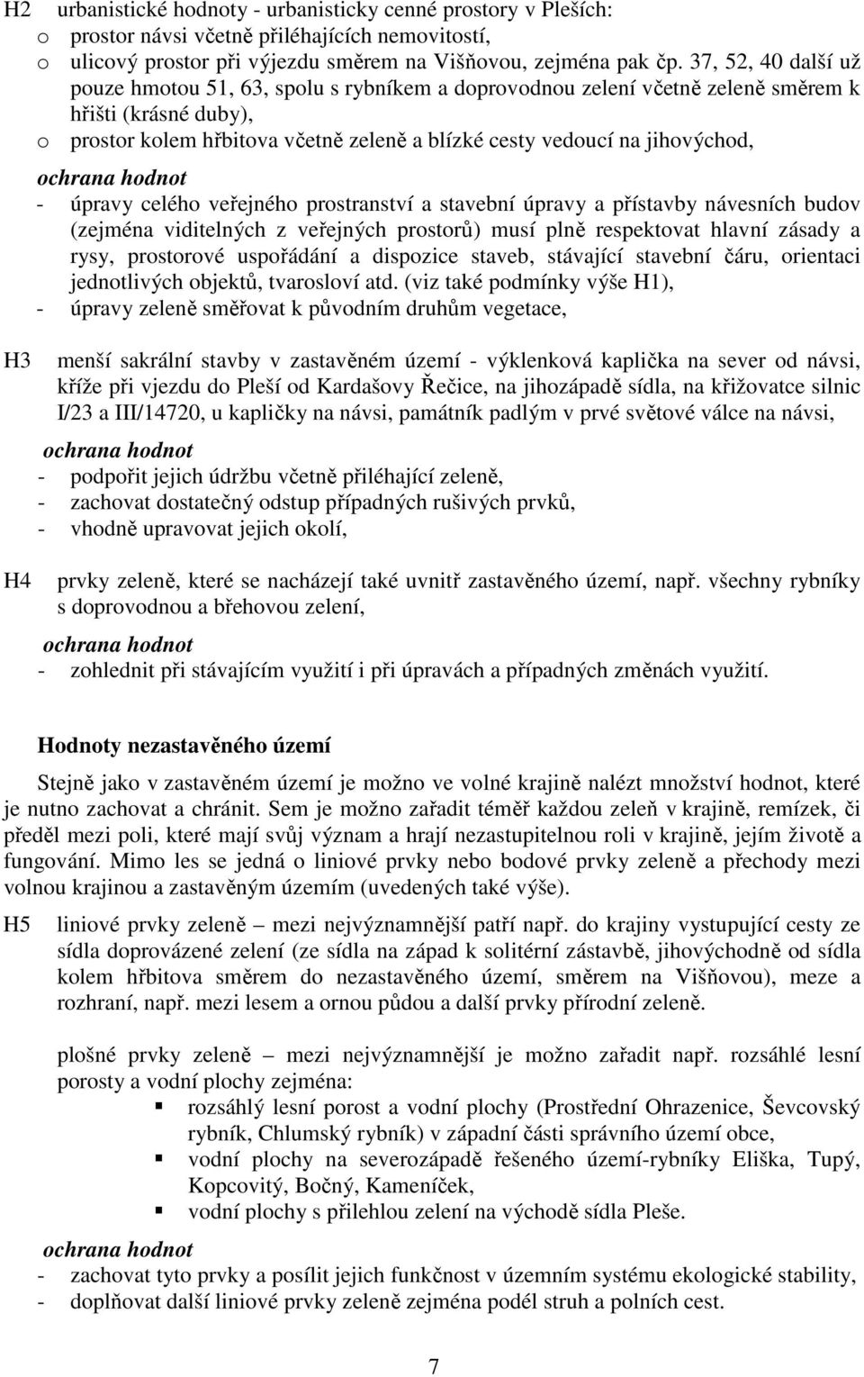 jihovýchod, ochrana hodnot - úpravy celého veřejného prostranství a stavební úpravy a přístavby návesních budov (zejména viditelných z veřejných prostorů) musí plně respektovat hlavní zásady a rysy,