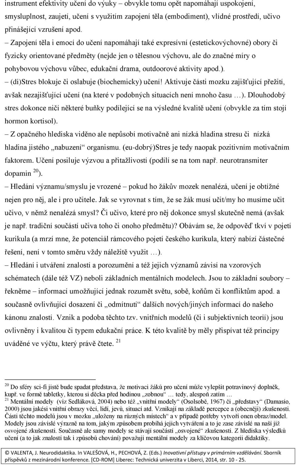 edukační drama, outdoorové aktivity apod.). (di)stres blokuje či oslabuje (biochemicky) učení!