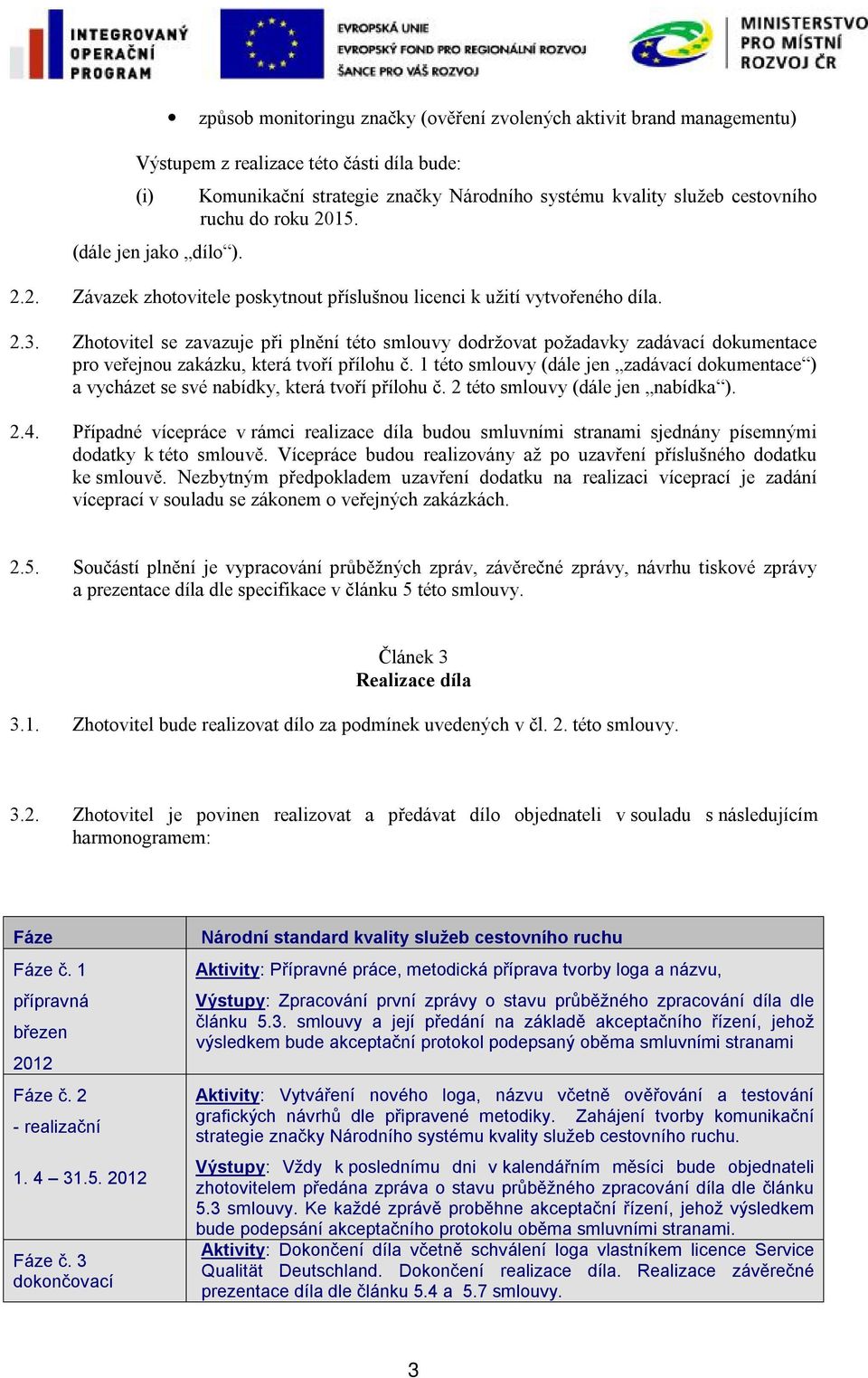 Zhotovitel se zavazuje při plnění této smlouvy dodržovat požadavky zadávací dokumentace pro veřejnou zakázku, která tvoří přílohu č.