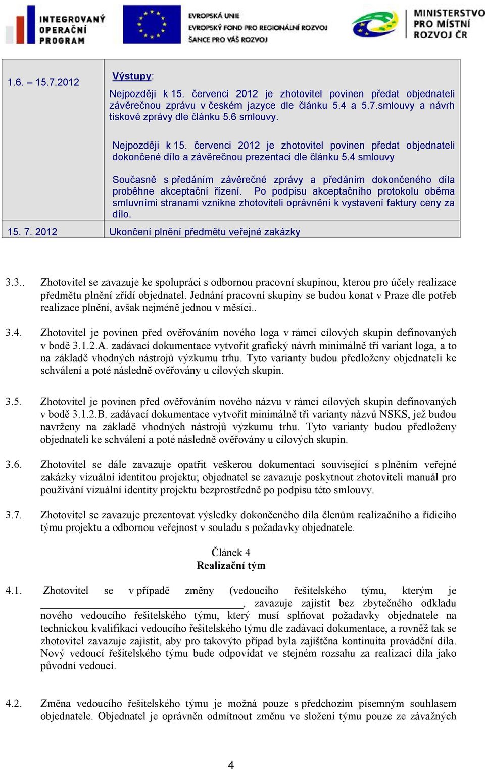 4 smlouvy Současně s předáním závěrečné zprávy a předáním dokončeného díla proběhne akceptační řízení.