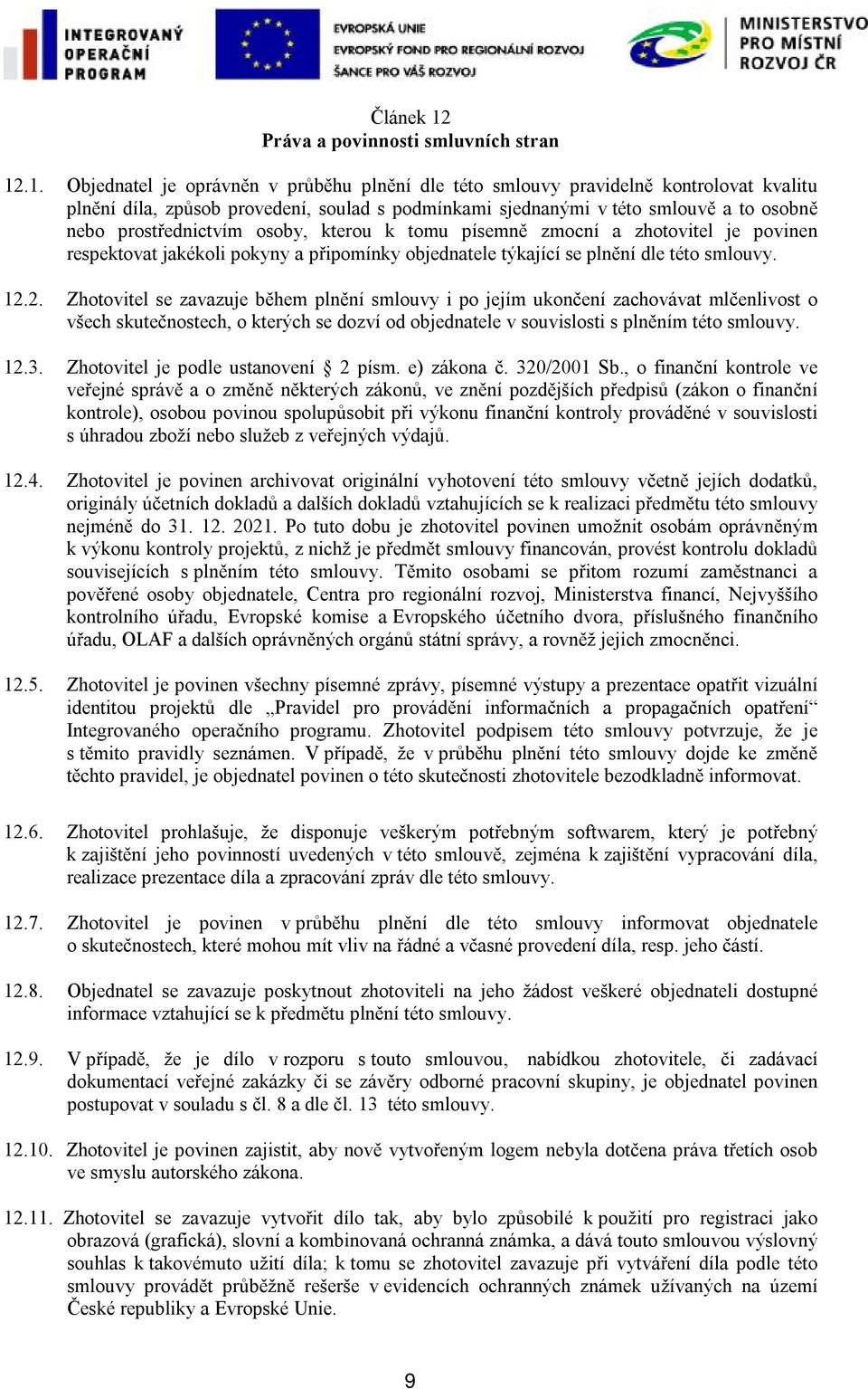 .1. Objednatel je oprávněn v průběhu plnění dle této smlouvy pravidelně kontrolovat kvalitu plnění díla, způsob provedení, soulad s podmínkami sjednanými v této smlouvě a to osobně nebo