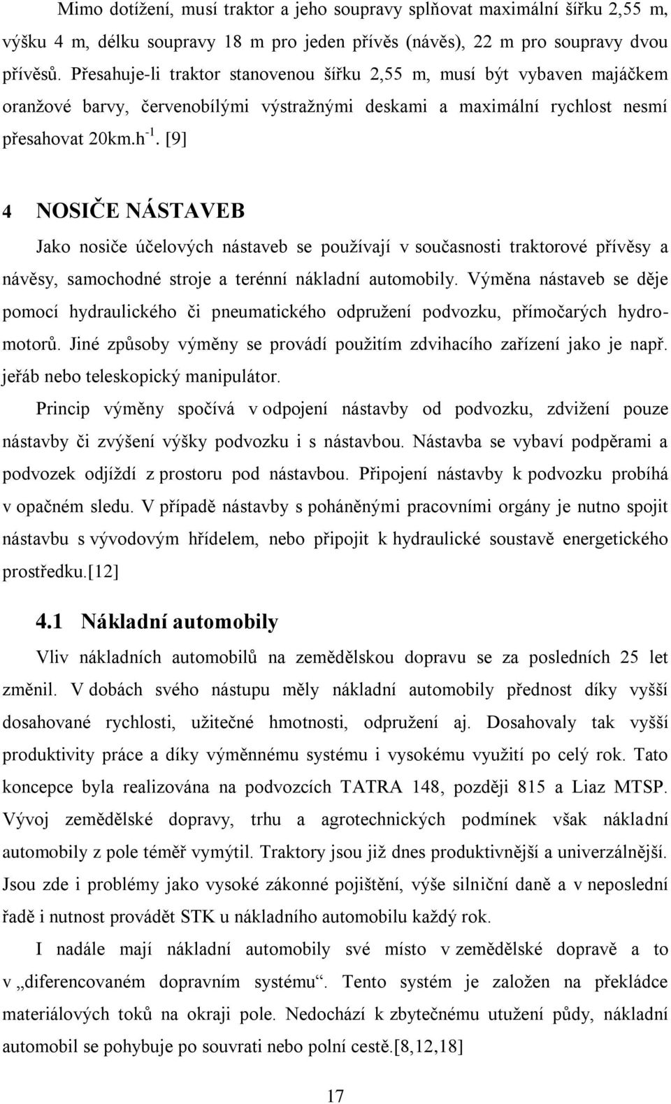 [9] 4 NOSIČE NÁSTAVEB Jako nosiče účelových nástaveb se používají v současnosti traktorové přívěsy a návěsy, samochodné stroje a terénní nákladní automobily.