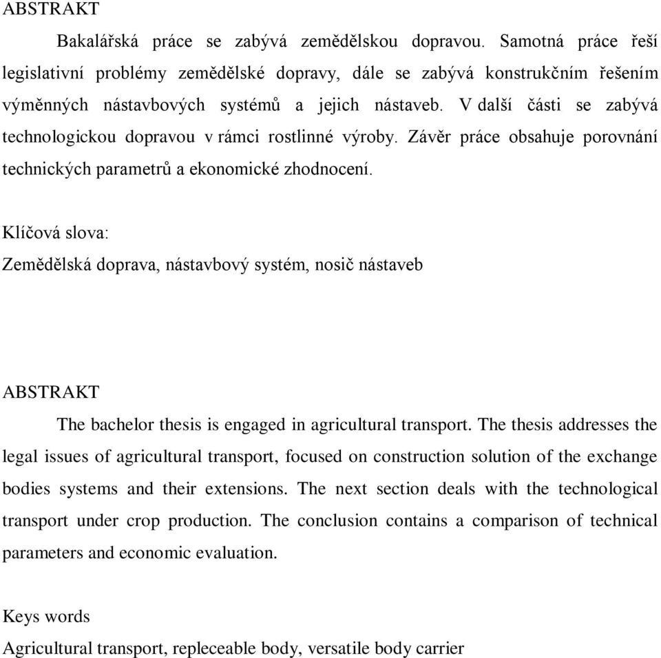 V další části se zabývá technologickou dopravou v rámci rostlinné výroby. Závěr práce obsahuje porovnání technických parametrů a ekonomické zhodnocení.