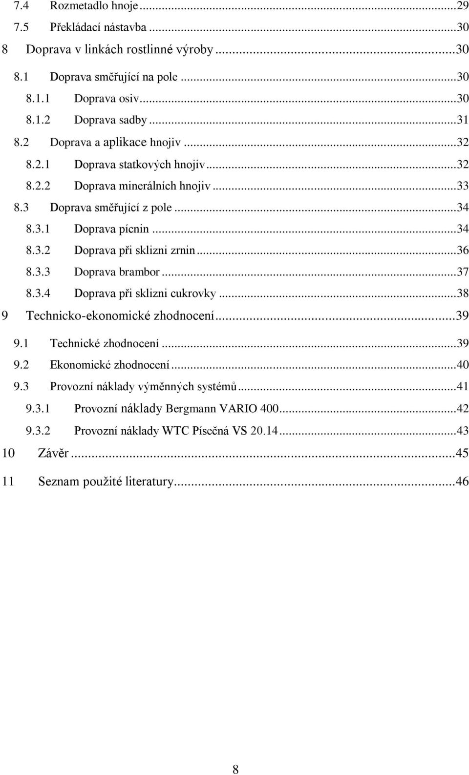 .. 36 8.3.3 Doprava brambor... 37 8.3.4 Doprava při sklizni cukrovky... 38 9 Technicko-ekonomické zhodnocení... 39 9.1 Technické zhodnocení... 39 9.2 Ekonomické zhodnocení... 40 9.