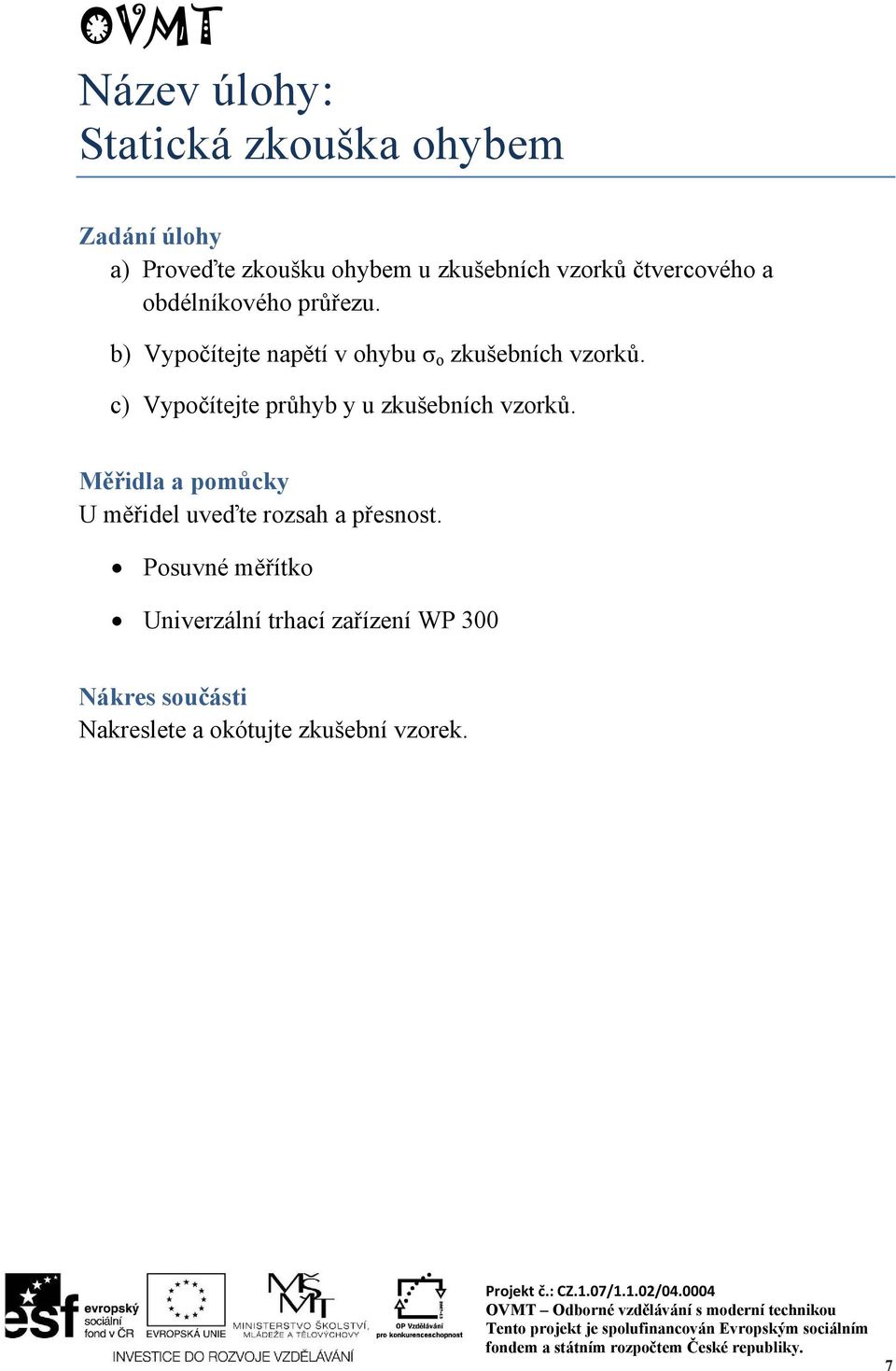 c) Vypočítejte průhyb y u zkušebních vzorků. Měřidla a pomůcky U měřidel uveďte rozsah a přesnost.