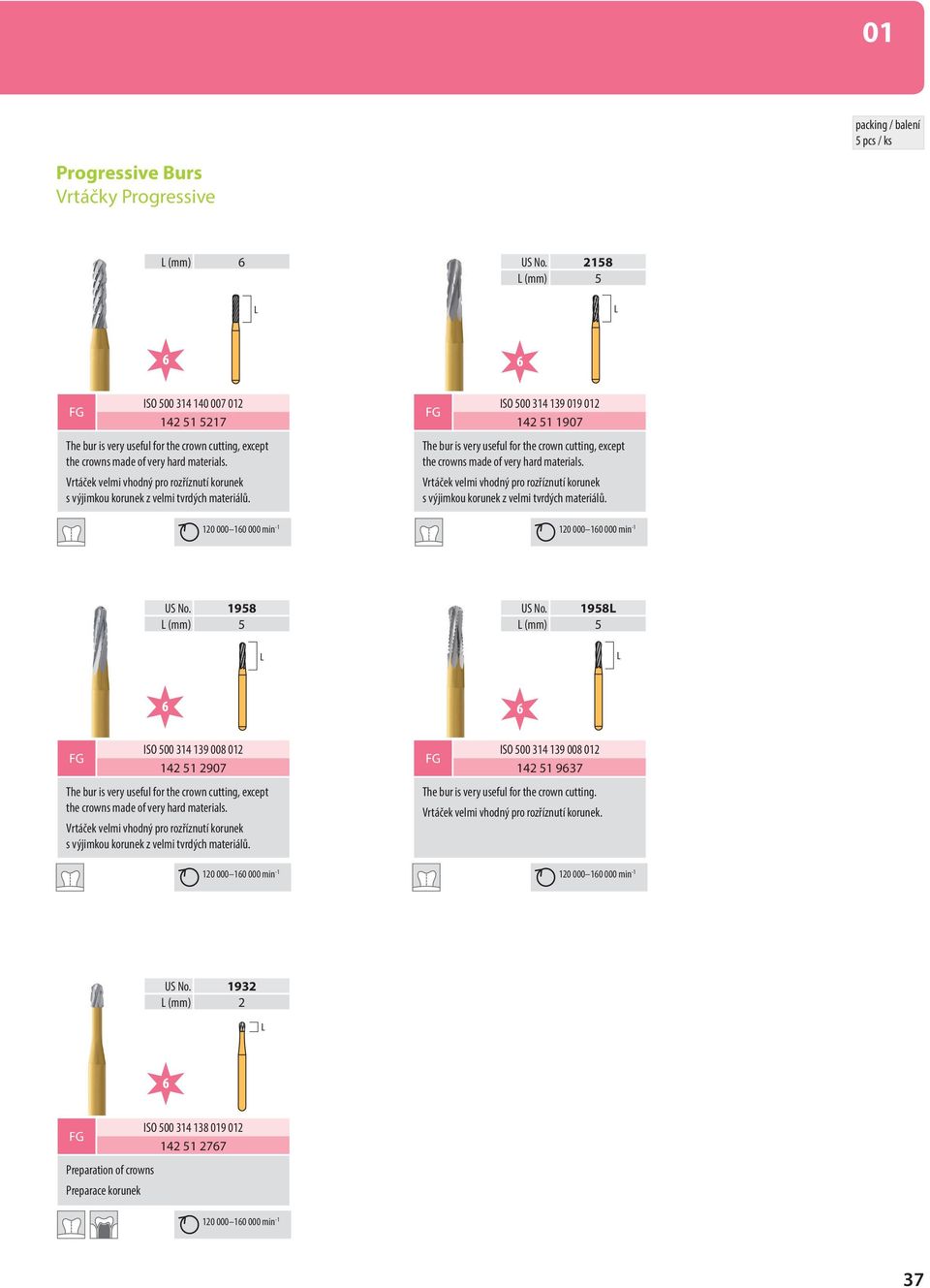 120 000 160 000 min -1 ISO 500 314 139 019 012 142 51 1907 The bur is very useful for the crown cutting, except the crowns made of very hard materials.  120 000 160 000 min -1 US No.