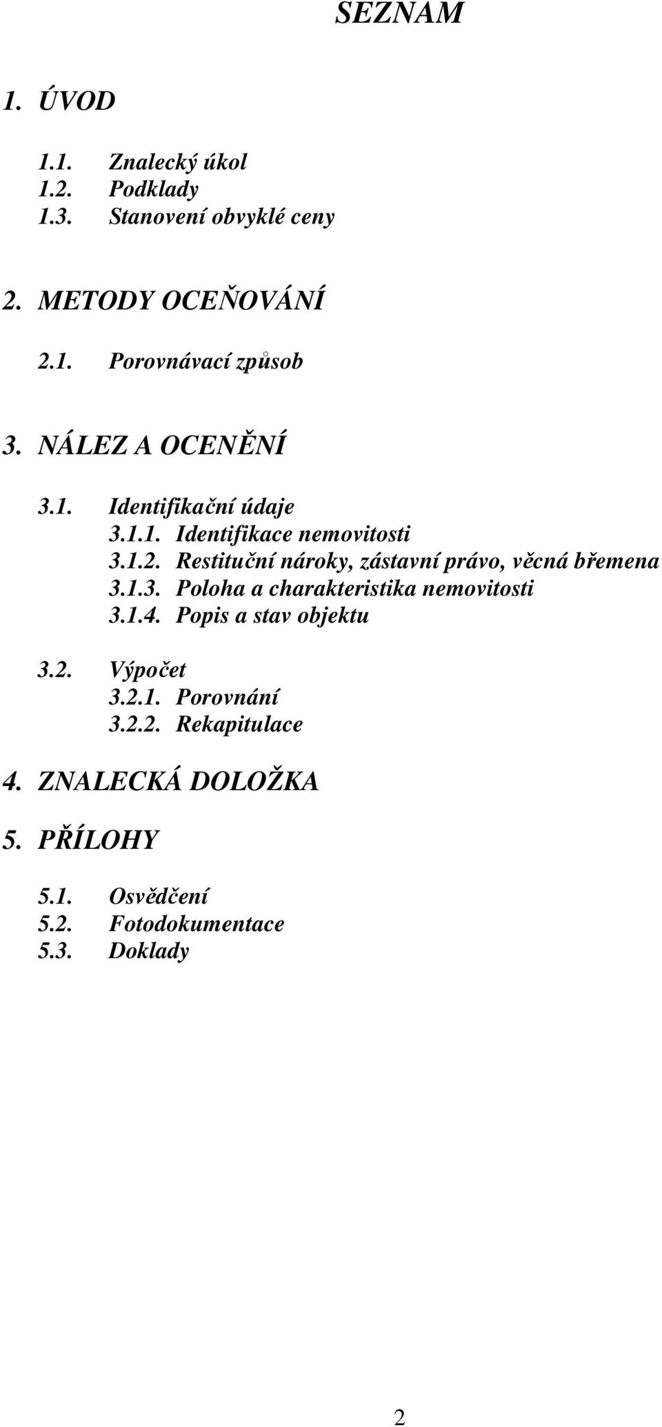 Restituční nároky, zástavní právo, věcná břemena 3.1.3. Poloha a charakteristika nemovitosti 3.1.4.