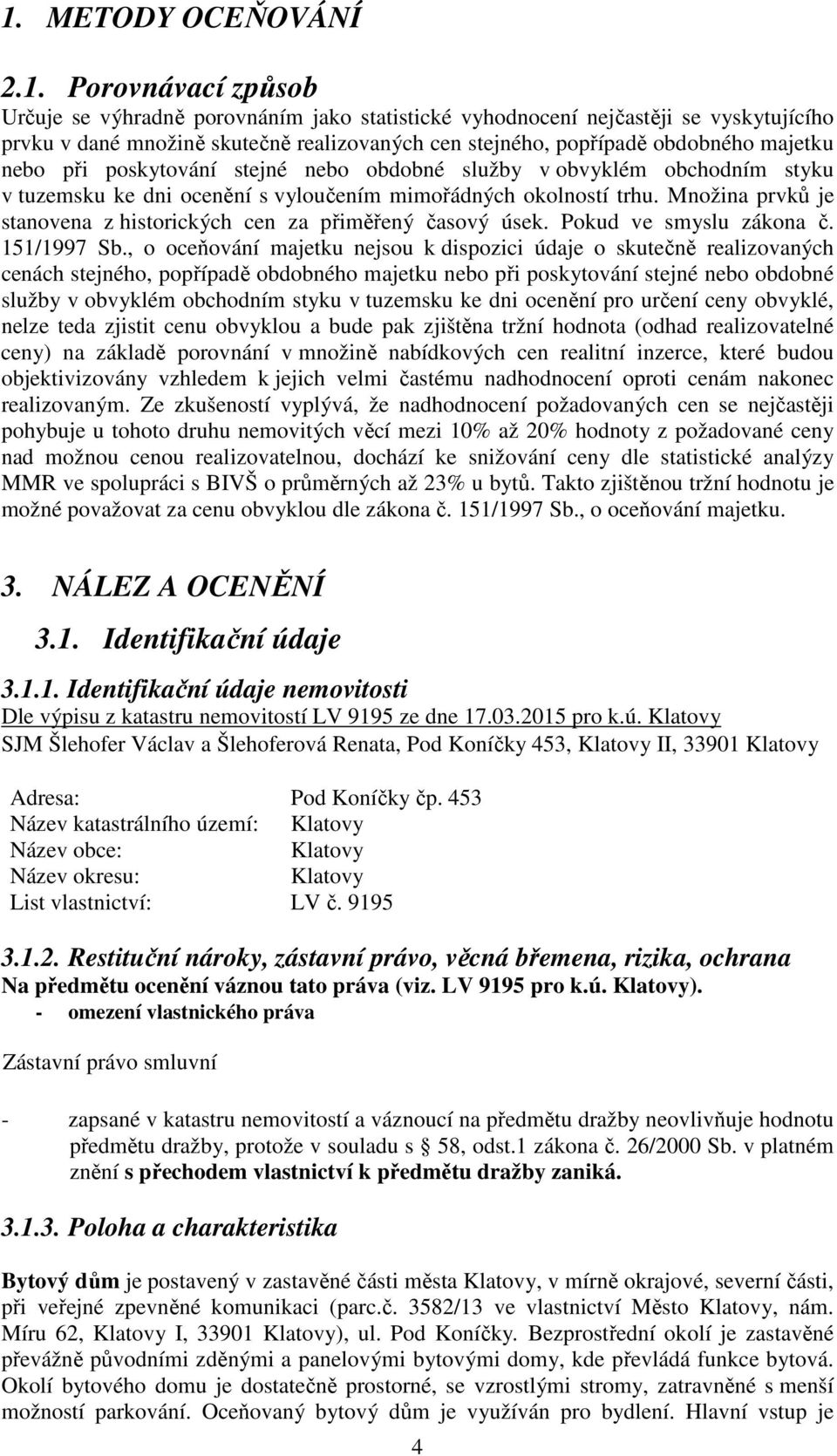 Množina prvků je stanovena z historických cen za přiměřený časový úsek. Pokud ve smyslu zákona č. 151/1997 Sb.