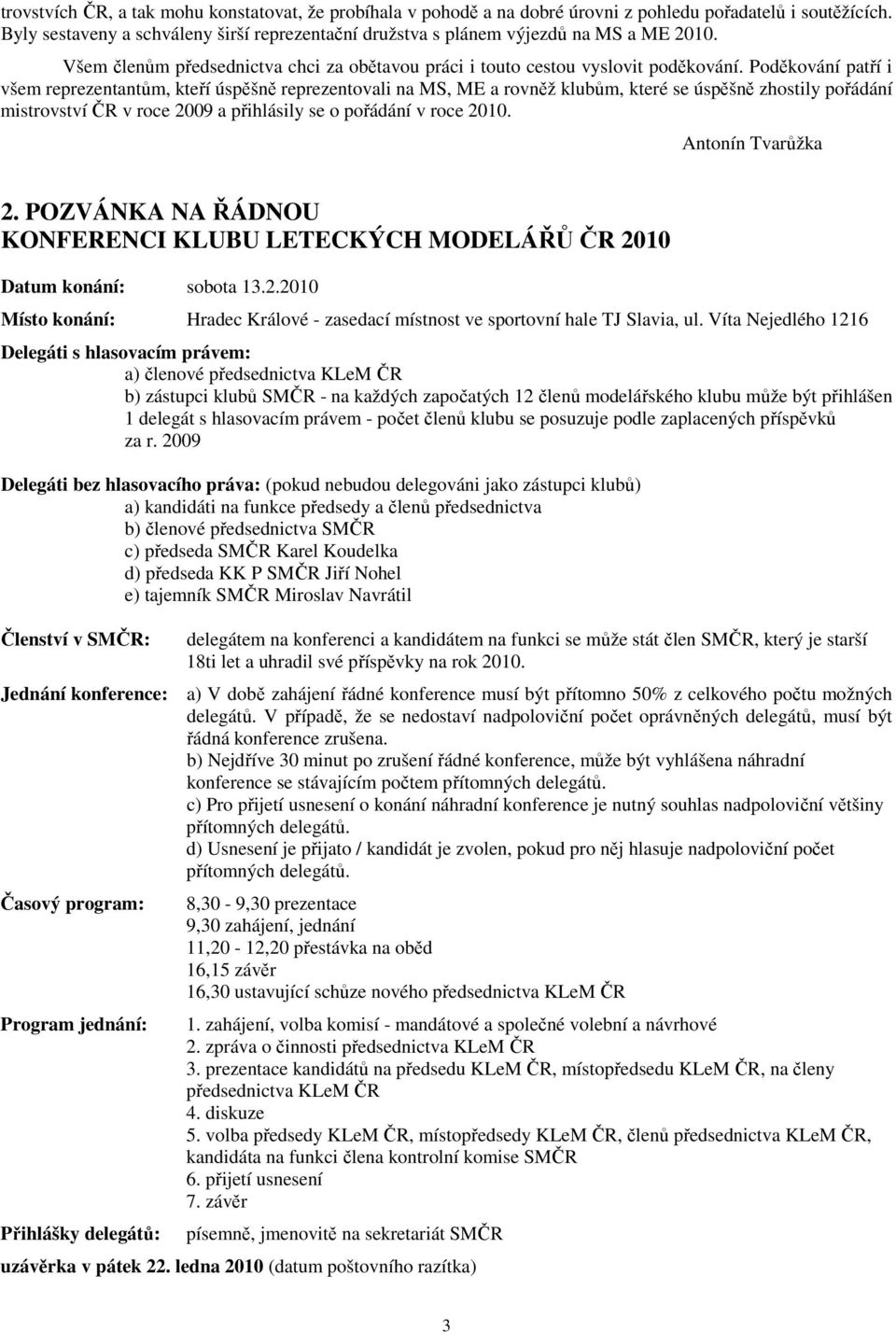 Poděkování patří i všem reprezentantům, kteří úspěšně reprezentovali na MS, ME a rovněž klubům, které se úspěšně zhostily pořádání mistrovství ČR v roce 2009 a přihlásily se o pořádání v roce 2010.