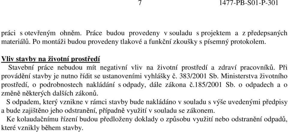 Ministerstva životního prostředí, o podrobnostech nakládání s odpady, dále zákona č.185/2001 Sb. o odpadech a o změně některých dalších zákonů.