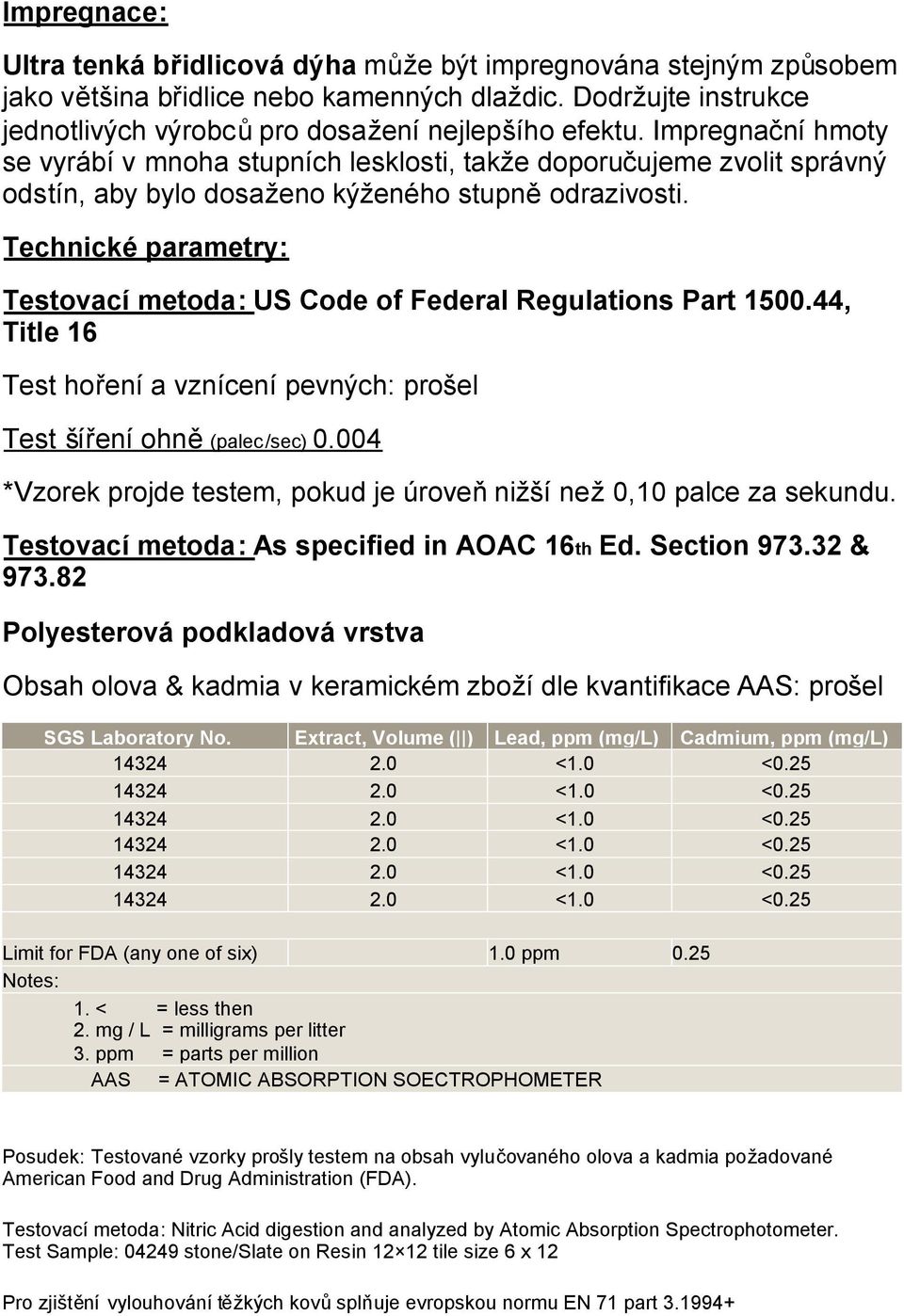 Technické parametry: Testovací metoda: US Code of Federal Regulations Part 1500.44, Title 16 Test hoření a vznícení pevných: prošel Test šíření ohně(palec/sec) 0.