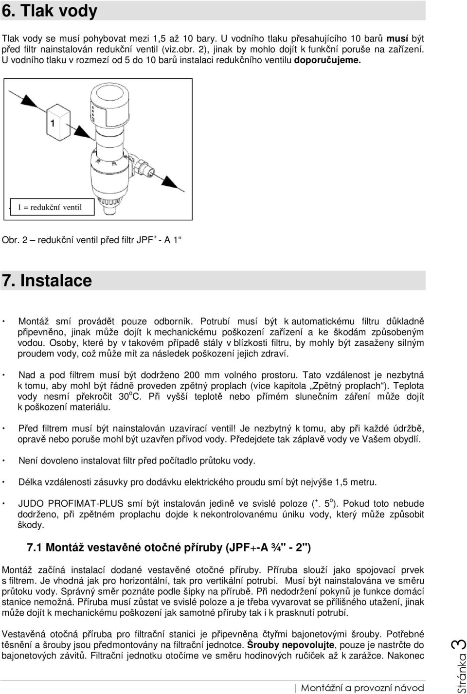 2 redukční ventil před filtr JPF + - A 1 7. Instalace Montáž smí provádět pouze odborník.