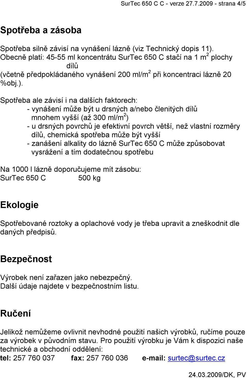 Spotřeba ale závisí i na dalších faktorech: - vynášení může být u drsných a/nebo členitých dílů mnohem vyšší (až 300 ml/m 2 ) - u drsných povrchů je efektivní povrch větší, než vlastní rozměry dílů,